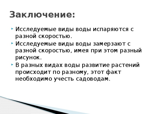 Заключение: Исследуемые виды воды испаряются с разной скоростью. Исследуемые виды воды замерзают с разной скоростью, имея при этом разный рисунок. В разных видах воды развитие растений происходит по разному, этот факт необходимо учесть садоводам. 