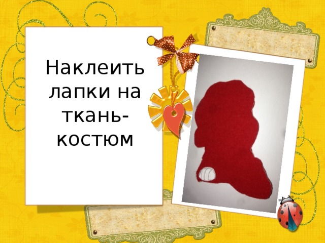 Наклеить лапки на ткань-костюм   