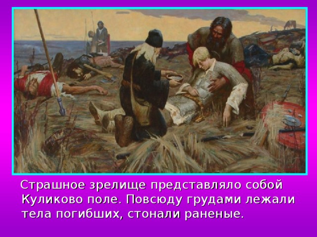  Страшное зрелище представляло собой Куликово поле. Повсюду грудами лежали тела погибших, стонали раненые. 