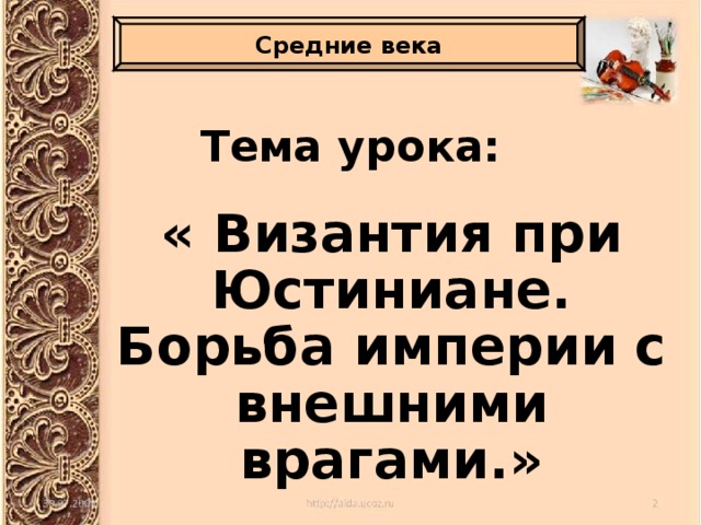 Средние века Тема урока: « Византия при Юстиниане. Борьба империи с внешними врагами.» 