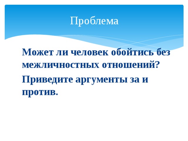 Проблема Может ли человек обойтись без межличностных отношений? Приведите аргументы за и против. 