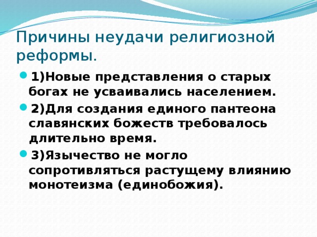 Причины неудачи религиозной реформы. 1)Новые представления о старых богах не усваивались населением. 2)Для создания единого пантеона славянских божеств требовалось длительно время. 3)Язычество не могло сопротивляться растущему влиянию монотеизма (единобожия). 2 