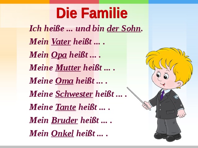 Ich heiße ... und bin der Sohn . Mein Vater heißt ... . Mein Opa heißt ... . Meine Mutter heißt ... . Meine Oma heißt ... . Meine Schwester heißt ... . Meine Tante heißt ... . Mein Bruder heißt ... . Mein Onkel heißt ... . 