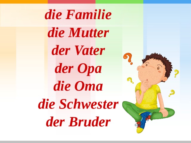 die Familie die Mutter der Vater der Opa die Oma die Schwester der Bruder 