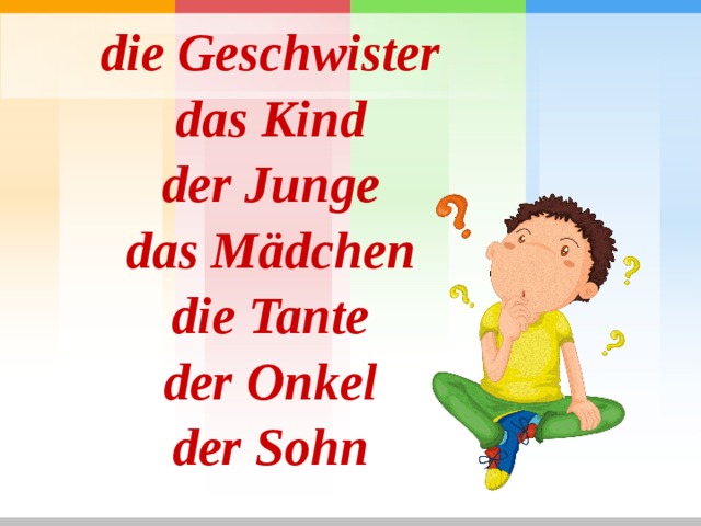 die Geschwister das Kind der Junge das Mädchen die Tante der Onkel der Sohn 
