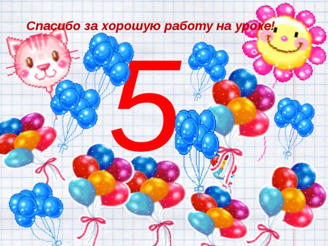 Спасибо за хорошую работу на уроке! 5 