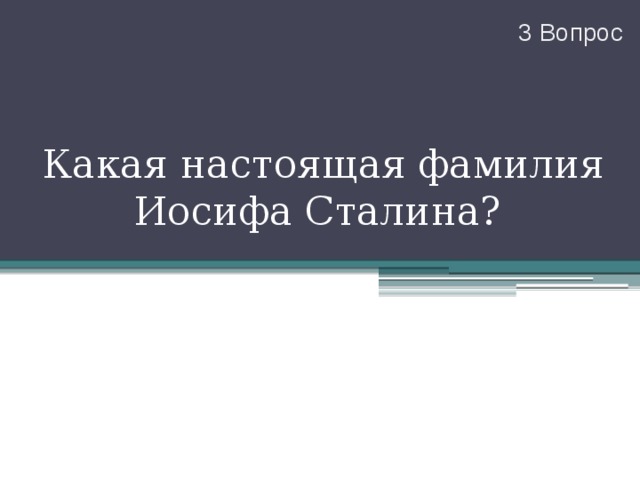 3 Вопрос Какая настоящая фамилия Иосифа Сталина? 
