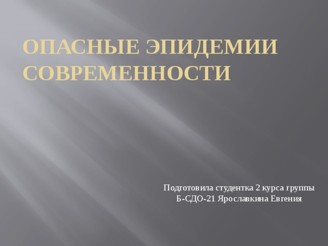 Опасные эпидемии современности Подготовила студентка 2 курса группы Б-СДО-21 Ярославкина Евгения 