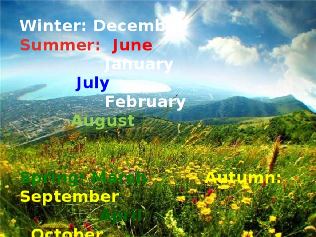 Winter: December Summer: June  January  July  February  August   Spring: March  Autumn: September  April  October  May  November   