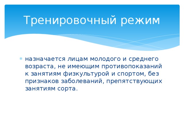 Тренировочный режим назначается лицам молодого и среднего возраста, не имеющим противопоказаний к занятиям физкультурой и спортом, без признаков заболеваний, препятствующих занятиям сорта. 