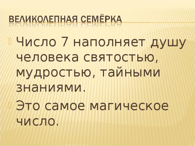 Число 7 наполняет душу человека святостью, мудростью, тайными знаниями. Это самое магическое число. 