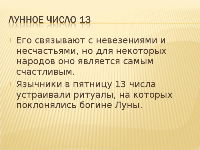 Его связывают с невезениями и несчастьями, но для некоторых народов оно является самым счастливым. Язычники в пятницу 13 числа устраивали ритуалы, на которых поклонялись богине Луны. 