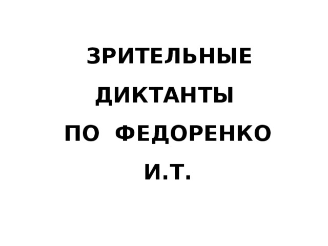  ЗРИТЕЛЬНЫЕ  ДИКТАНТЫ  ПО ФЕДОРЕНКО И.Т.   
