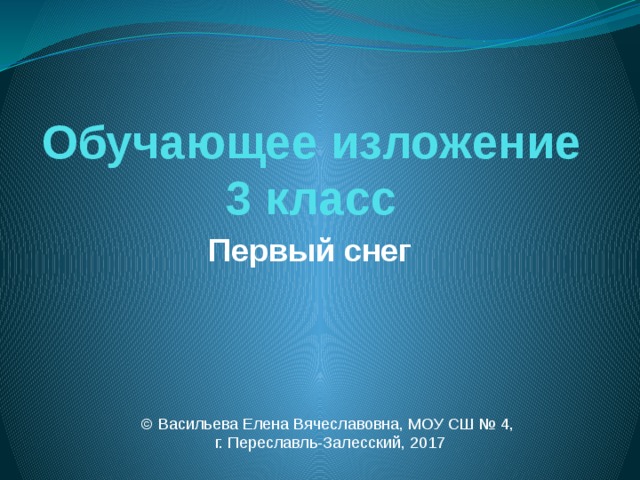 Обучающее изложение  3 класс Первый снег © Васильева Елена Вячеславовна, МОУ СШ № 4, г. Переславль-Залесский, 2017 