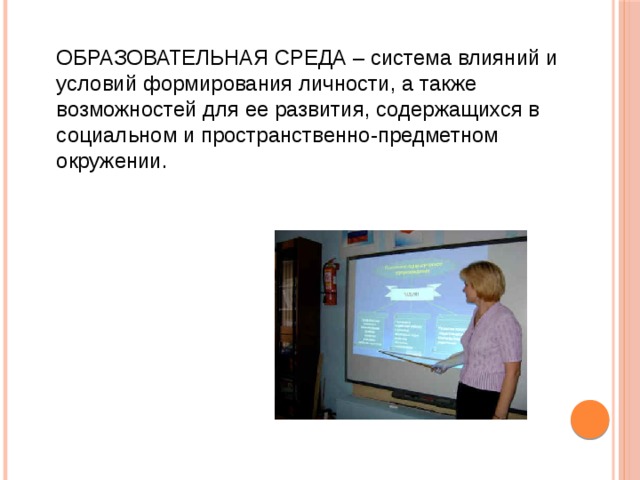 ОБРАЗОВАТЕЛЬНАЯ СРЕДА – система влияний и условий формирования личности, а также возможностей для ее развития, содержащихся в социальном и пространственно-предметном окружении. 