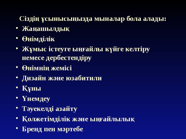Сіздің ұсынысыңызда мыналар бола алады: Жаңашылдық Өнімділік Жұмыс істеуге ыңғайлы күйге келтіру немесе дербестендіру Өнімнің жемісі Дизайн және юзабитили Құны Үнемдеу Тәуекелді азайту Қолжетімділік және ыңғайлылық Бренд пен мәртебе 