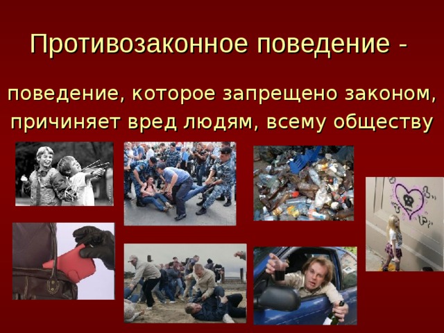 Противозаконное поведение - поведение, которое запрещено законом, причиняет вред людям, всему обществу 