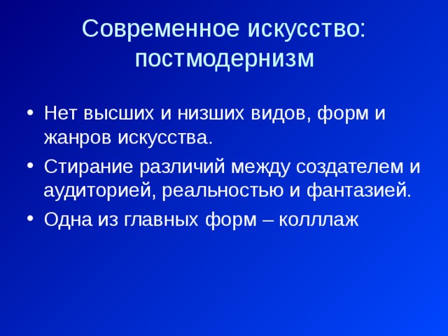 Современное искусство: постмодернизм Нет высших и низших видов, форм и жанров искусства. Стирание различий между создателем и аудиторией, реальностью и фантазией. Одна из главных форм – колллаж 