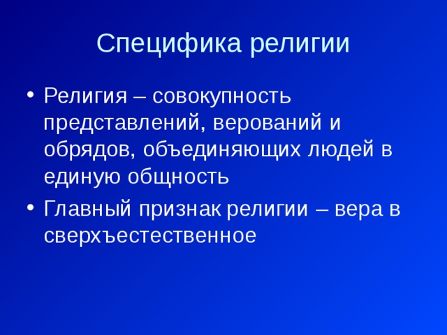 Специфика религии Религия – совокупность представлений, верований и обрядов, объединяющих людей в единую общность Главный признак религии – вера в сверхъестественное 