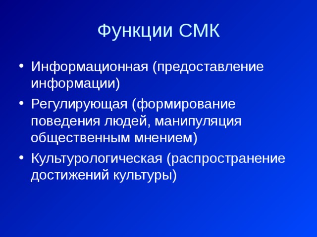 Функции СМК Информационная (предоставление информации) Регулирующая (формирование поведения людей, манипуляция общественным мнением) Культурологическая (распространение достижений культуры) 