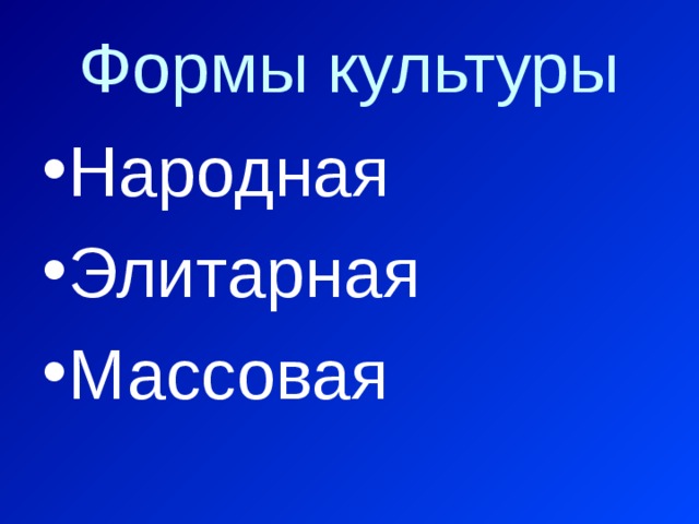 Формы культуры Народная Элитарная Массовая 