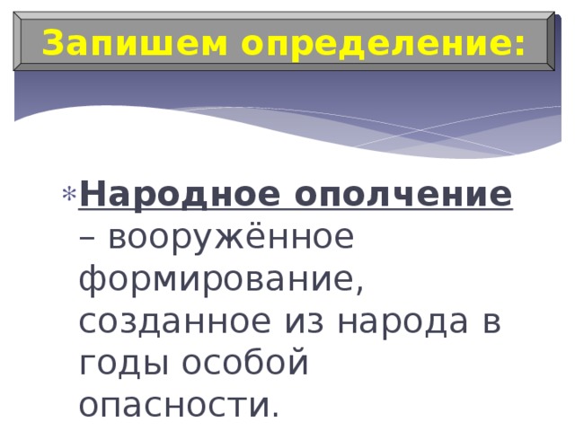 Запишем определение: Народное ополчение – вооружённое формирование, созданное из народа в годы особой опасности.  