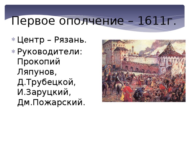 Первое ополчение – 1611г. Центр – Рязань. Руководители: Прокопий Ляпунов, Д.Трубецкой, И.Заруцкий, Дм.Пожарский. 
