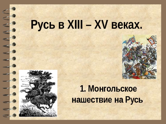 Русь в XIII – XV веках. 1. Монгольское нашествие на Русь  