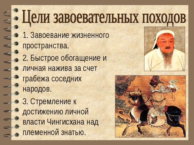 1. Завоевание жизненного пространства. 2. Быстрое обогащение и личная нажива за счет грабежа соседних народов. 3. Стремление к достижению личной власти Чингисхана над племенной знатью. 