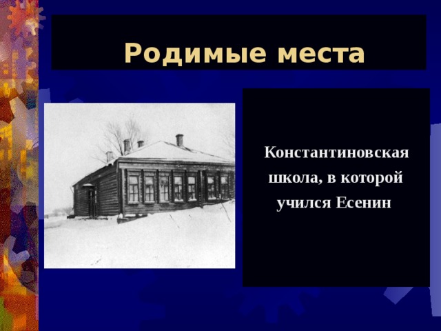 Родимые места    Константиновская  школа, в которой  учился Есенин 
