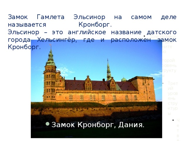  Замок Гамлета Эльсинор на самом деле называется Кронборг.  Эльсинор – это английское название датского города Хельсингёр, где и расположен замок Кронборг. Замок Кронборг, Дания. 