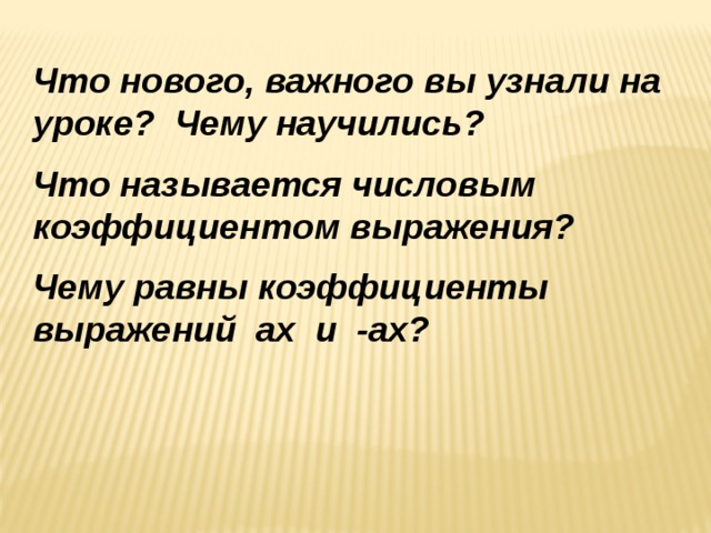 Что нового, важного вы узнали на уроке? Чему научились? Что называется числовым коэффициентом выражения? Чему равны коэффициенты выражений ах и -ах? 