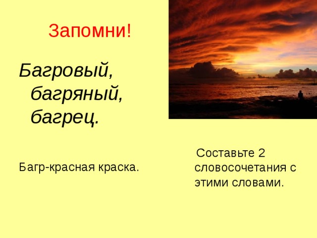 Запомни! Багровый, багряный, багрец.  Багр-красная краска.  Составьте 2 словосочетания с этими словами. 