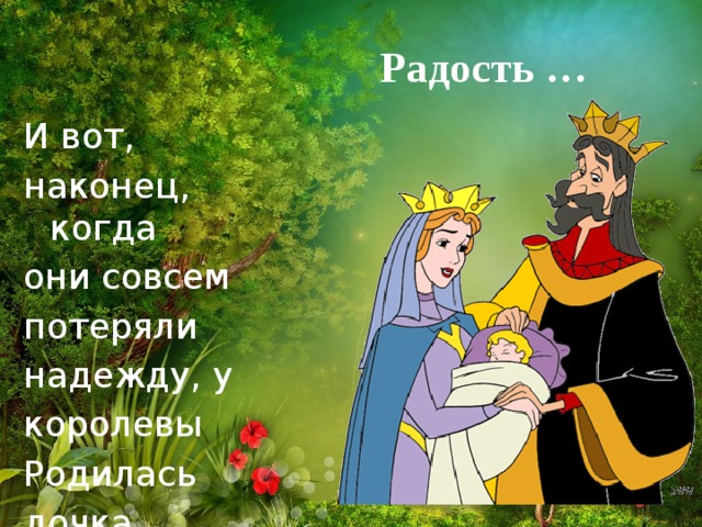 Радость … И вот, наконец, когда они совсем потеряли надежду, у королевы Родилась дочка. 