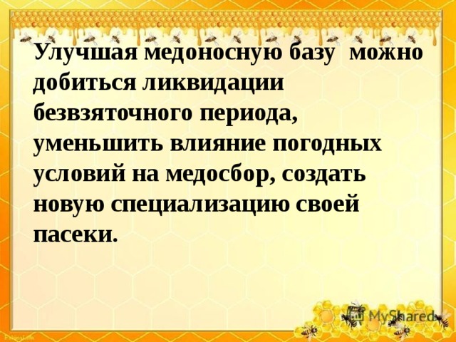 Улучшая медоносную базу  можно добиться ликвидации безвзяточного периода, уменьшить влияние погодных условий на медосбор, создать новую специализацию своей пасеки. 