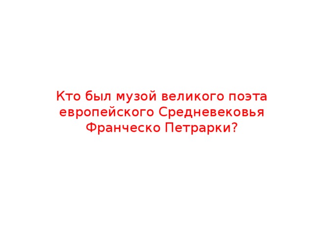 Кто был музой великого поэта европейского Средневековья Франческо Петрарки? 