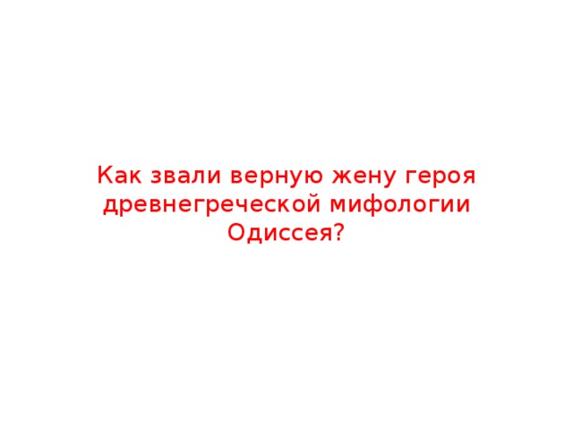 Как звали верную жену героя древнегреческой мифологии Одиссея? 