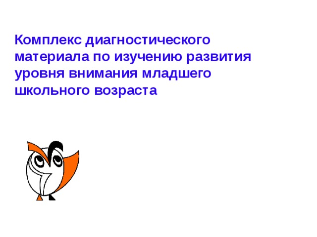 Комплекс диагностического материала по изучению развития уровня внимания младшего школьного возраста  