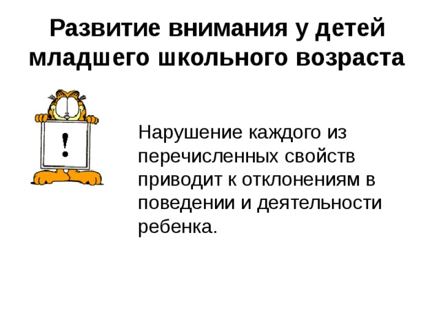Развитие внимания у детей младшего школьного возраста  Нарушение каждого из перечисленных свойств приводит к отклонениям в поведении и деятельности ребенка. 