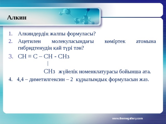 Алкин Алкиндердің жалпы формуласы? Ацетилен молекуласындағы көміртек атомына гибридтенудің қай түрі тән? СН  ≡ С – СН - СН 3 │  СН 3 жүйелік номенклатурасы бойынша ата. 4. 4,4 – диметилгексин – 2 құрылымдық формуласын жаз. www.themegallery.com 