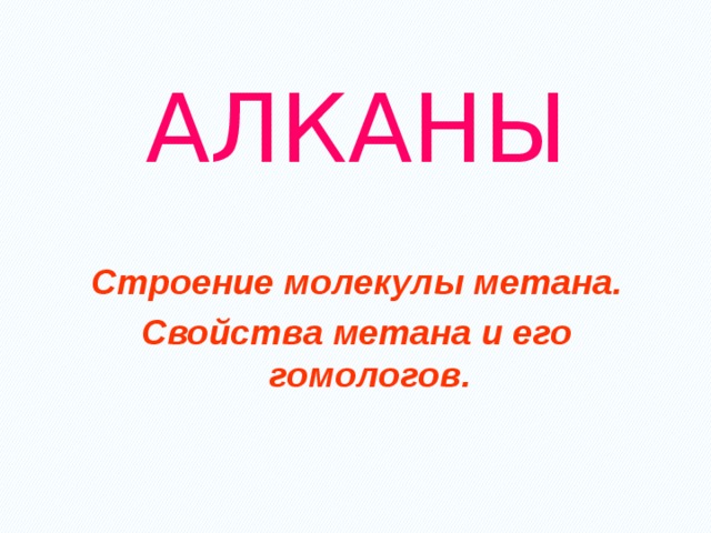 АЛКАНЫ Строение молекулы метана. Свойства метана и его гомологов. 