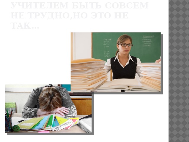 Многие думают, что учителем быть совсем не трудно,но это не так… 