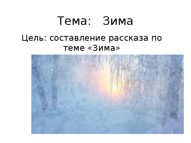 Тема: Зима Цель: составление рассказа по теме «Зима» 