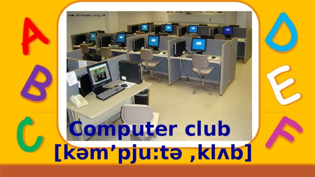 Computer club [ kəm ’ pju : tə , klʌb ] 