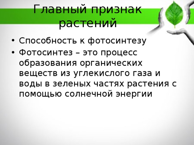 Главный признак растений Способность к фотосинтезу Фотосинтез – это процесс образования органических веществ из углекислого газа и воды в зеленых частях растения с помощью солнечной энергии 
