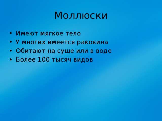 Моллюски Имеют мягкое тело У многих имеется раковина Обитают на суше или в воде Более 100 тысяч видов 