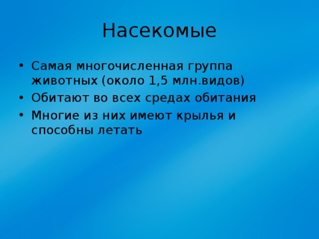 Насекомые Самая многочисленная группа животных (около 1,5 млн.видов) Обитают во всех средах обитания Многие из них имеют крылья и способны летать 