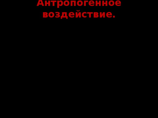 Антропогенное воздействие. Антропогенное воздействие увеличивается с каждым годом. В настоящее время перед человеком стоят две основные задачи: Охрана природы как среды обитания, обеспечивающей человека сырьем и являющейся местом отдыха. Охрана здоровья и жизни человека как составной части природы.  