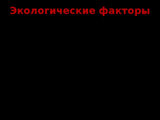 Экологические факторы АБИОТИЧЕСКИЕ ФАКТОРЫ – факторы неживой природы (свет, температура, вода, воздух и т.д.)  БИОТИЧЕСКИЕ ФАКТОРЫ – факторы живой природы (влияние живых организмов друг на друга) АНТРОПОГЕННЫЕ ФАКТОРЫ – совокупность факторов окружающей среды, обусловленных деятельностью человека  