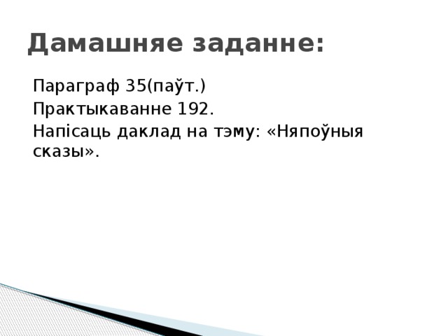 Дамашняе заданне: Параграф 35(паўт.) Практыкаванне 192. Напісаць даклад на тэму: «Няпоўныя сказы». 